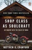 Shop Class as Soulcraft: An Inquiry into the Value of Work - Matthew B. Crawford 